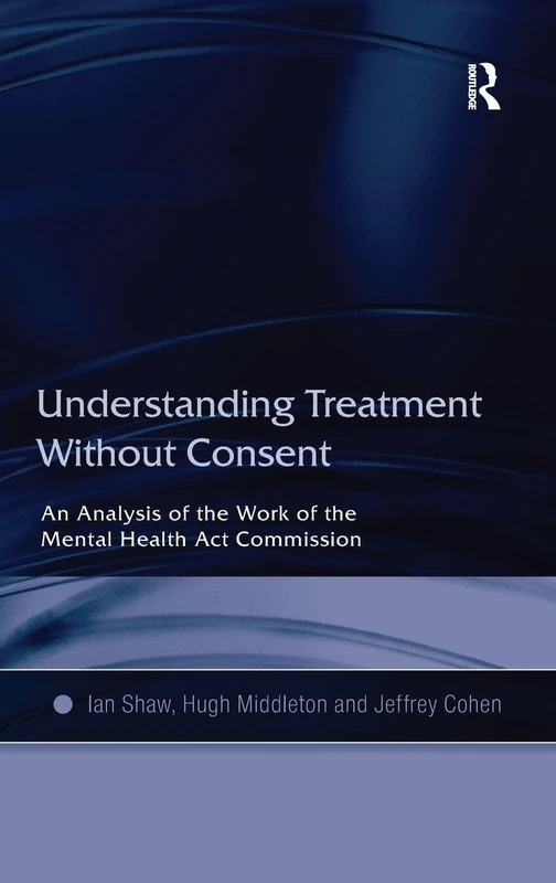 Understanding Treatment Without Consent: An Analysis of the Work of the Mental Health Act Commission