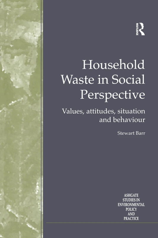 Household Waste in Social Perspective: Values, Attitudes, Situation and Behaviour (Routledge Studies in Environmental Policy and Practice)
