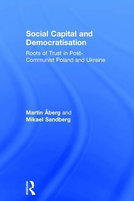 Social Capital and Democratisation: Roots of Trust in Post-Communist Poland and Ukraine