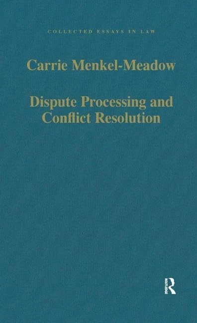 Dispute Processing and Conflict Resolution: Theory, Practice and Policy (Collected Essays in Law)
