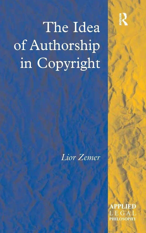The Idea of Authorship in Copyright (Applied Legal Philosophy)
