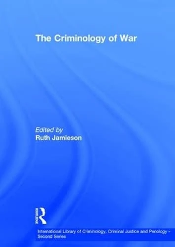 The Criminology of War (International Library of Criminology, Criminal Justice and Penology - Second Series)