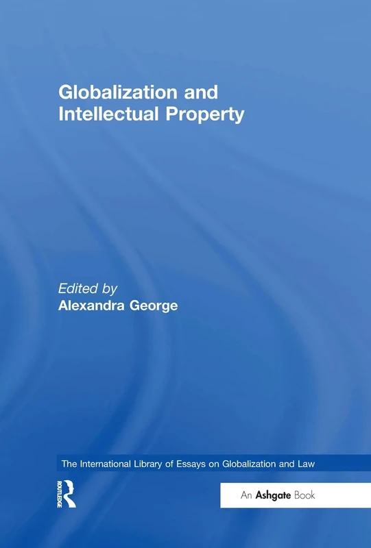 Globalization and Intellectual Property (The International Library of Essays on Globalization and Law)