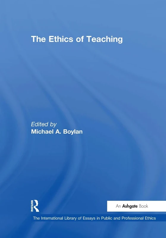 The Ethics of Teaching (The International Library of Essays in Public and Professional Ethics)