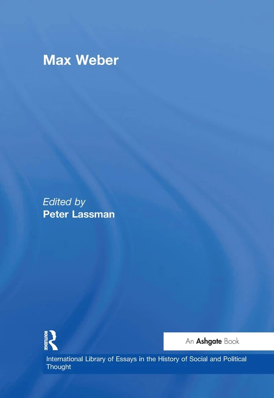 Max Weber (International Library of Essays in the History of Social and Political Thought)