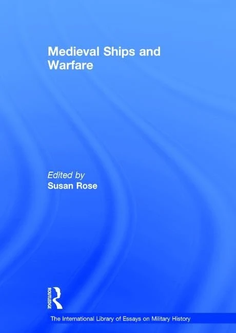 Medieval Ships and Warfare (The International Library of Essays on Military History)