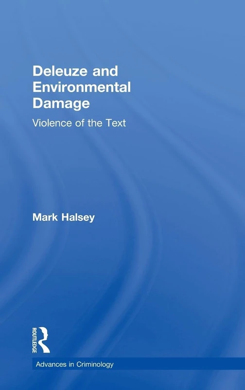 Deleuze and Environmental Damage: Violence of the Text (New Advances in Crime and Social Harm)