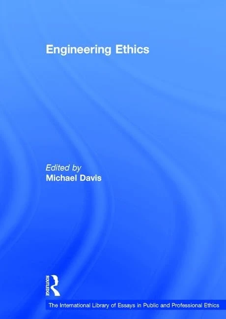 Engineering Ethics (The International Library of Essays in Public and Professional Ethics)