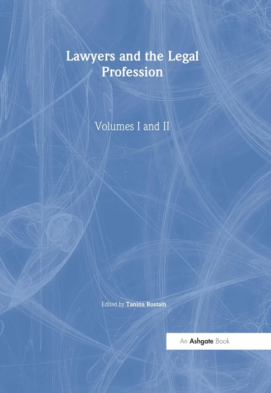 Lawyers and the Legal Profession, Volumes I and II: Volume I: Sociolegal Studies on the Legal Profession: An Overview Volume II: Elite Practices, ... Library of Essays in Law and Society)
