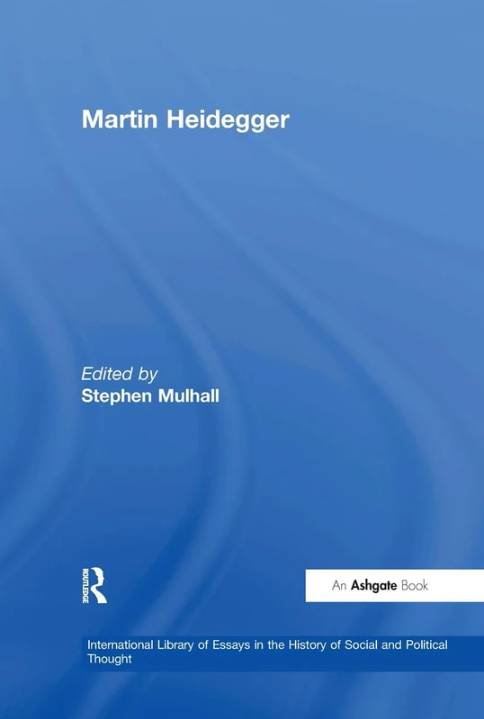 Martin Heidegger (International Library of Essays in the History of Social and Political Thought)