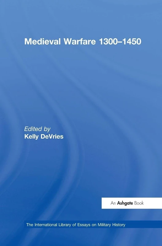 Medieval Warfare 1300–1450 (The International Library of Essays on Military History)