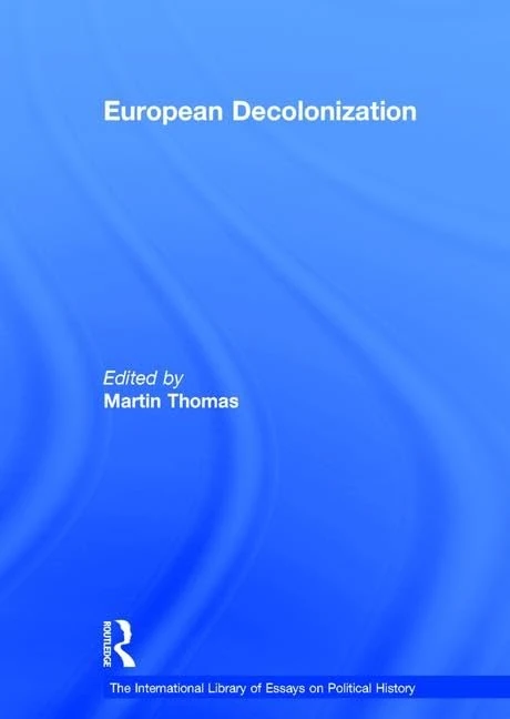 European Decolonization (The International Library of Essays on Political History)