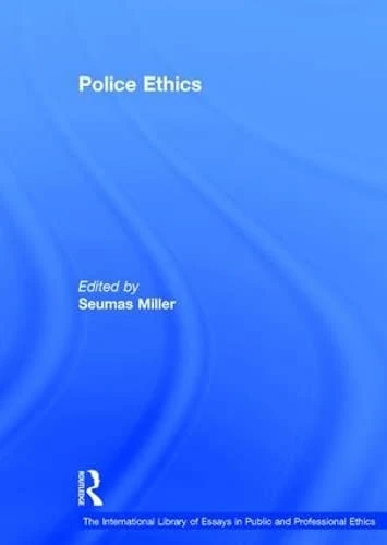 Police Ethics (The International Library of Essays in Public and Professional Ethics)