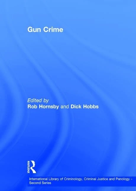Gun Crime (International Library of Criminology, Criminal Justice and Penology - Second Series)