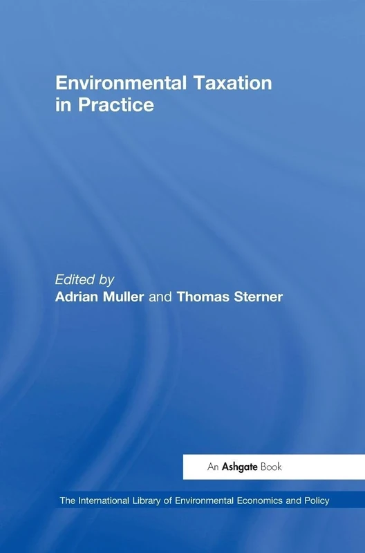 Environmental Taxation in Practice (The International Library of Environmental Economics and Policy)