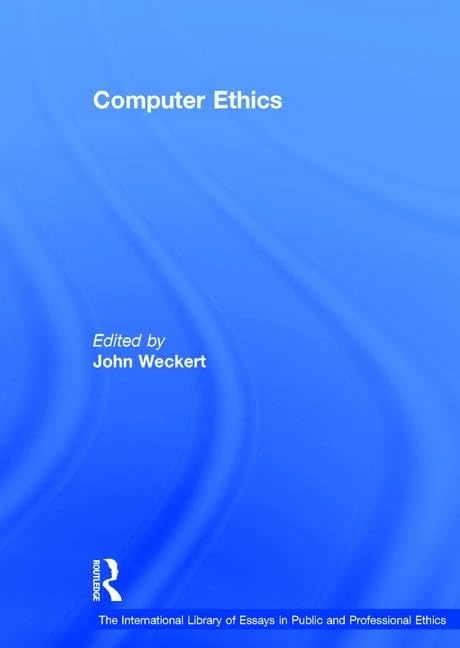 Computer Ethics (The International Library of Essays in Public and Professional Ethics)