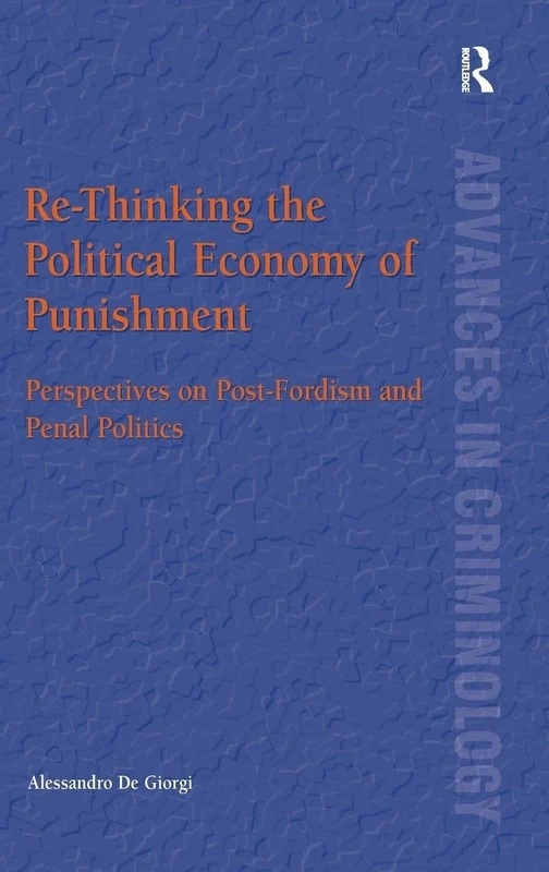 Re-Thinking the Political Economy of Punishment: Perspectives on Post-Fordism and Penal Politics (New Advances in Crime and Social Harm)