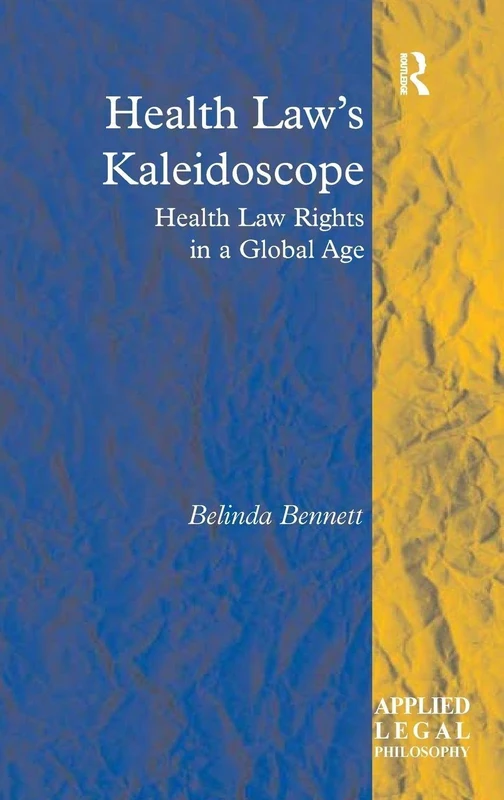 Health Law's Kaleidoscope: Health Law Rights in a Global Age (Applied Legal Philosophy)