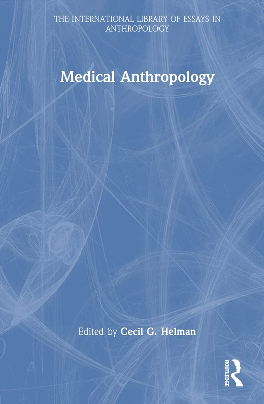 Medical Anthropology (The International Library of Essays in Anthropology)