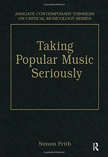 Taking Popular Music Seriously: Selected Essays (Ashgate Contemporary Thinkers on Critical Musicology Series)