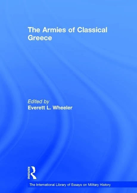 The Armies of Classical Greece (The International Library of Essays on Military History)