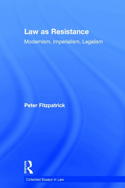 Law as Resistance: Modernism, Imperialism, Legalism (Collected Essays in Law)