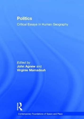 Politics: Critical Essays in Human Geography (Contemporary Foundations of Space and Place)