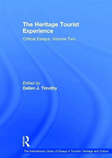 The Heritage Tourist Experience: Critical Essays, Volume Two (The International Library of Essays in Tourism, Heritage and Culture)
