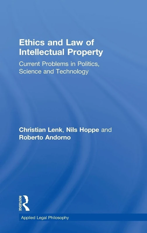 Ethics and Law of Intellectual Property: Current Problems in Politics, Science and Technology (Applied Legal Philosophy)