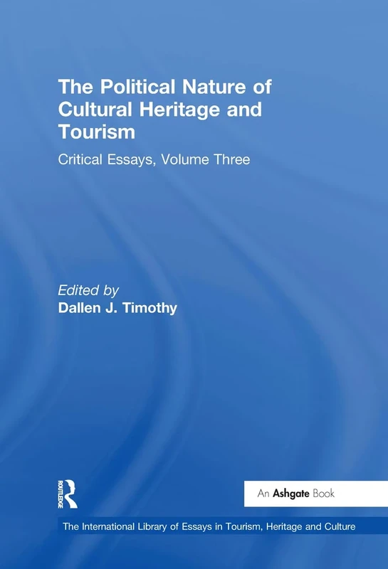 The Political Nature of Cultural Heritage and Tourism: Critical Essays, Volume Three (The International Library of Essays in Tourism, Heritage and Culture)