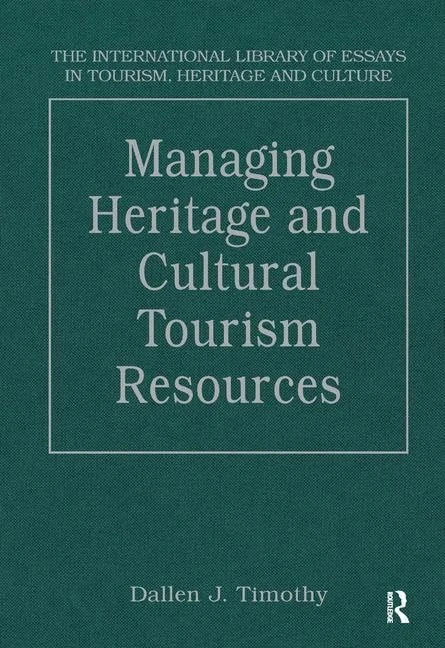 Managing Heritage and Cultural Tourism Resources: Critical Essays, Volume One (The International Library of Essays in Tourism, Heritage and Culture)