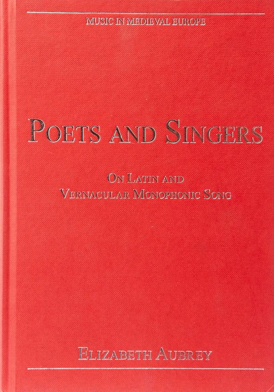 Poets and Singers: On Latin and Vernacular Monophonic Song (Music in Medieval Europe)