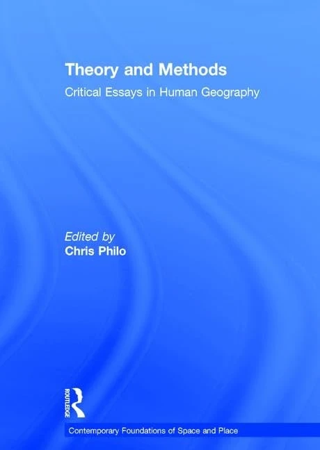 Theory and Methods: Critical Essays in Human Geography (Contemporary Foundations of Space and Place)