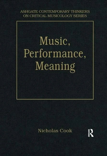 Music, Performance, Meaning: Selected Essays (Ashgate Contemporary Thinkers on Critical Musicology Series)