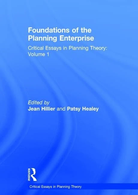 Foundations of the Planning Enterprise: Critical Essays in Planning Theory: Volume 1