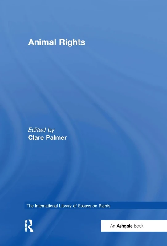Animal Rights (The International Library of Essays on Rights)
