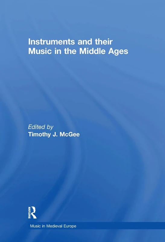 Instruments and their Music in the Middle Ages (Music in Medieval Europe)