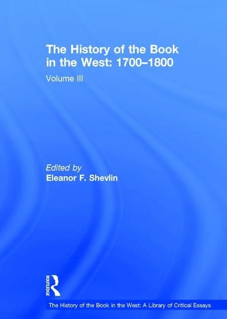 The History of the Book in the West: 1700–1800: Volume III: 3 (The History of the Book in the West: A Library of Critical Essays)