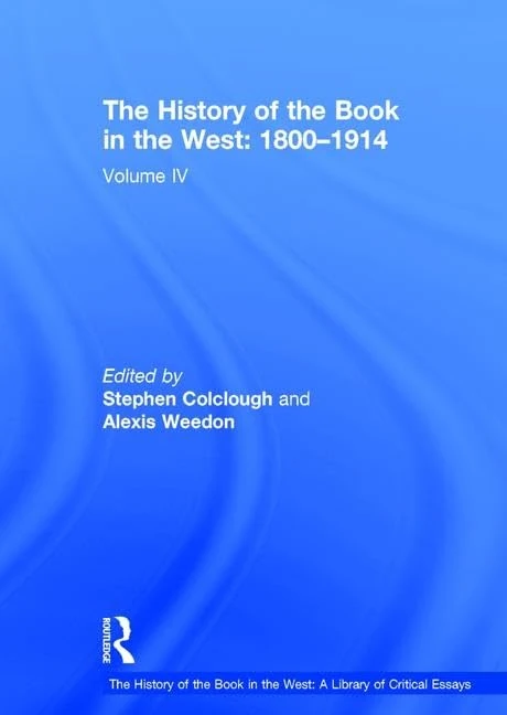 The History of the Book in the West: 1800–1914: Volume IV: 4 (The History of the Book in the West: A Library of Critical Essays)
