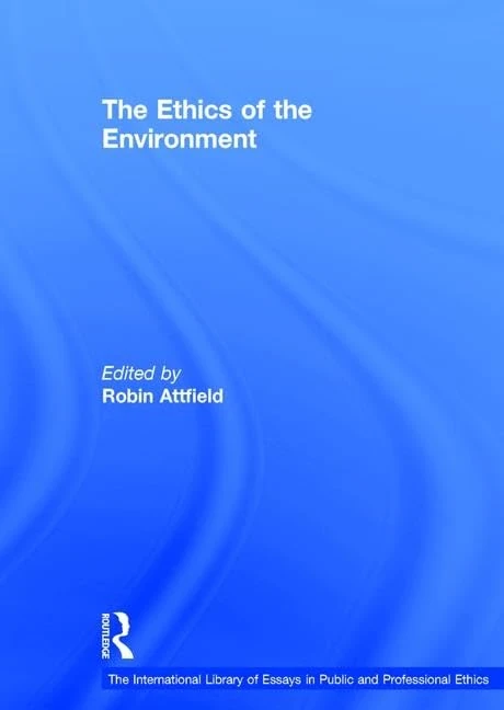 The Ethics of the Environment (The International Library of Essays in Public and Professional Ethics)