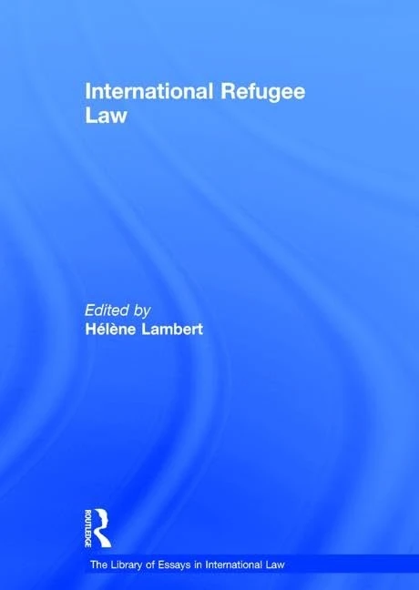 International Refugee Law (The Library of Essays in International Law)