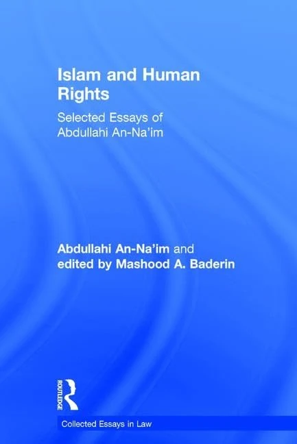Islam and Human Rights: Selected Essays of Abdullahi An-Na'im (Collected Essays in Law)