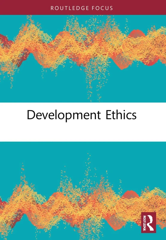 Development Ethics (The International Library of Essays in Public and Professional Ethics)