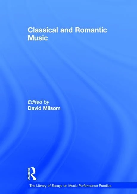 Classical and Romantic Music (The Library of Essays on Music Performance Practice)