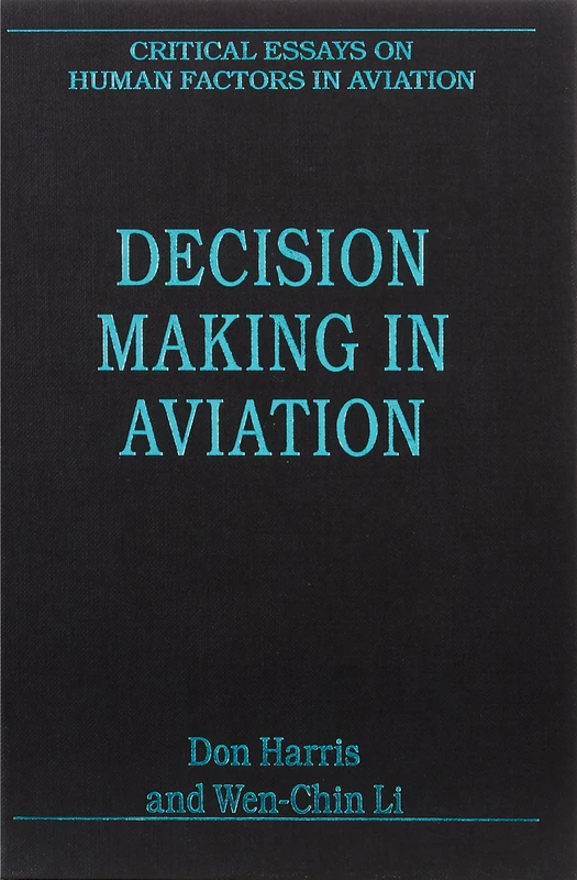 Decision Making in Aviation (Critical Essays on Human Factors in Aviation)