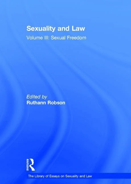 Sexuality and Law: Volume III: Sexual Freedom: 3 (The Library of Essays on Sexuality and Law)