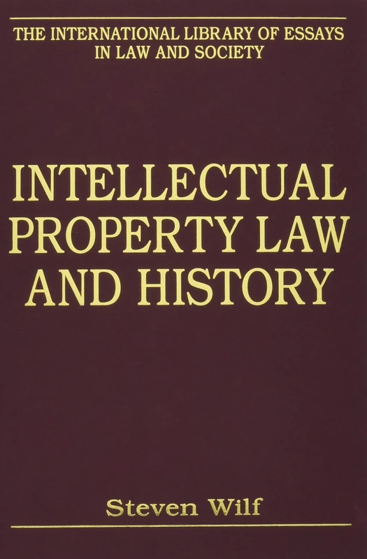 Intellectual Property Law and History (The International Library of Essays in Law and Society)