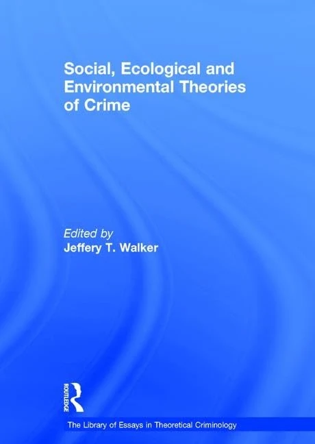 Social, Ecological and Environmental Theories of Crime (The Library of Essays in Theoretical Criminology)