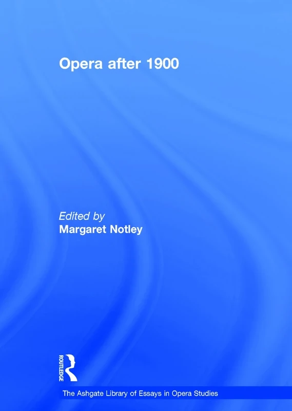 Opera after 1900 (The Ashgate Library of Essays in Opera Studies)