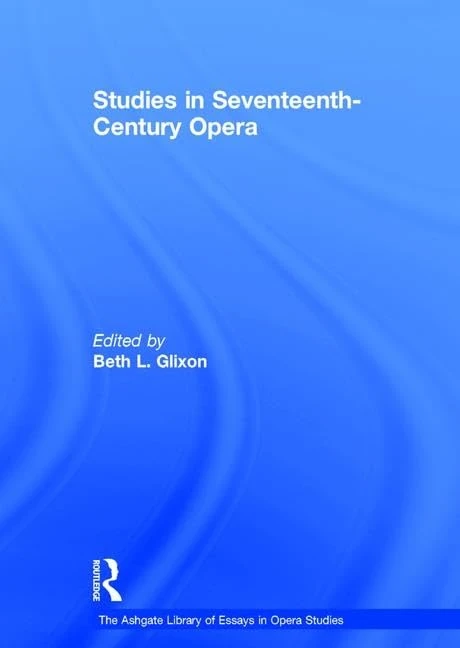 Studies in Seventeenth-Century Opera (The Ashgate Library of Essays in Opera Studies)